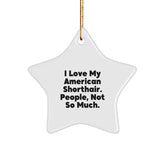 American Shorthair Cat Star Ornament, 'I Love My American Shorthair. People, Not So Much.' Funny Quote, Gifts from Friends or Family, Christmas Unique Gifts for American Shorthair Cat Lovers - Image 1